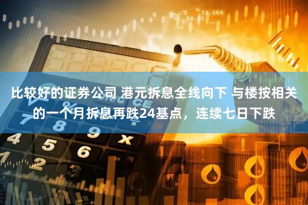 比较好的证券公司 港元拆息全线向下 与楼按相关的一个月拆息再跌24基点，连续七日下跌